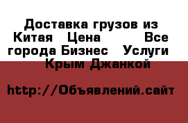 CARGO Доставка грузов из Китая › Цена ­ 100 - Все города Бизнес » Услуги   . Крым,Джанкой